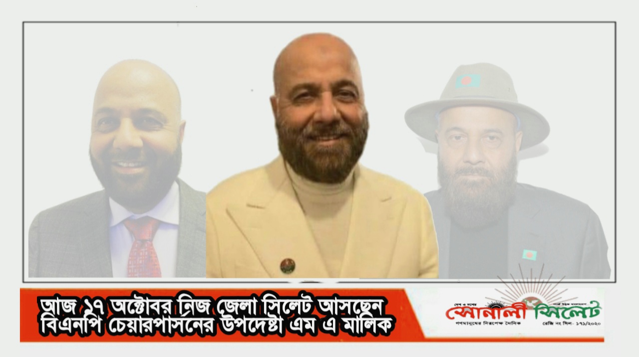 আজ ১৭ অক্টোবর নিজ জেলা সিলেট আসছেন বিএনপি চেয়ারপার্সনের উপদেষ্টা এম এ মালিক